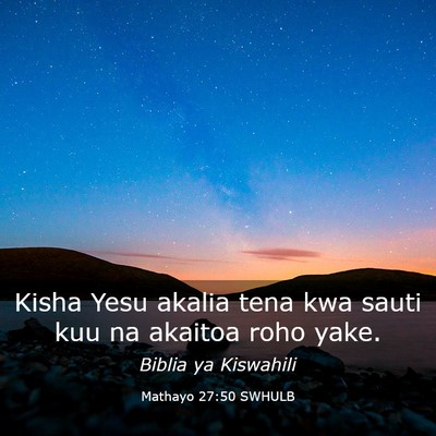 Picture 03 - Mathayo 27:50 SWHULB - Kisha Yesu akalia tena kwa sauti kuu na akaitoa - Bible Verse Picture