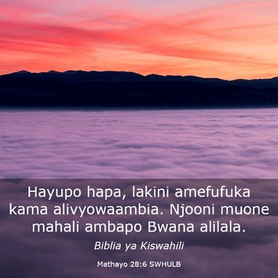 Picture 03 - Mathayo 28:6 SWHULB - Hayupo hapa, lakini amefufuka kama alivyowaambia. - Bible Verse Picture