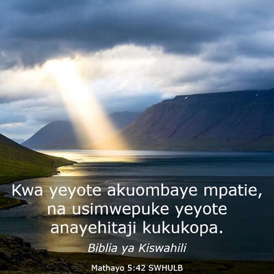 Picture 03 - Mathayo 5:42 SWHULB - Kwa yeyote akuombaye mpatie, na usimwepuke yeyote - Bible Verse Picture