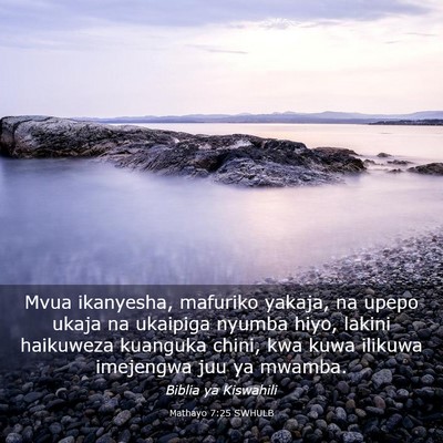 Picture 03 - Mathayo 7:25 SWHULB - Mvua ikanyesha, mafuriko yakaja, na upepo ukaja - Bible Verse Picture