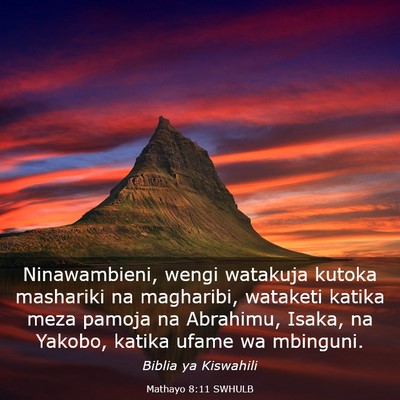 Picture 03 - Mathayo 8:11 SWHULB - Ninawambieni, wengi watakuja kutoka mashariki na - Bible Verse Picture