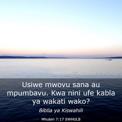 Picture 03 - Mhubiri 7:17 SWHULB - Usiwe mwovu sana au mpumbavu. Kwa nini ufe kabla - Bible Verse Picture
