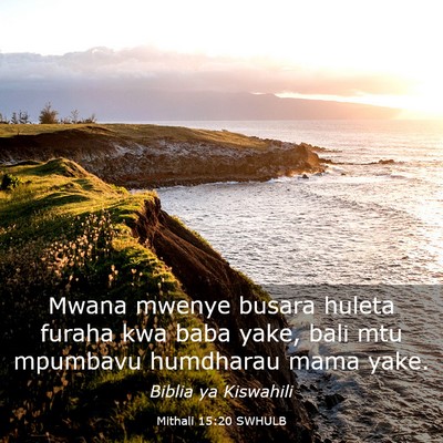 Picture 03 - Mithali 15:20 SWHULB - Mwana mwenye busara huleta furaha kwa baba yake, - Bible Verse Picture