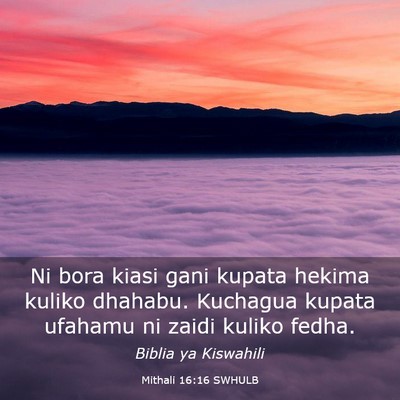 Picture 03 - Mithali 16:16 SWHULB - Ni bora kiasi gani kupata hekima kuliko dhahabu. - Bible Verse Picture
