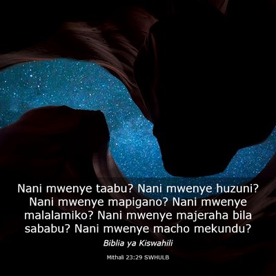 Picture 03 - Mithali 23:29 SWHULB - Nani mwenye taabu? Nani mwenye huzuni? Nani - Bible Verse Picture