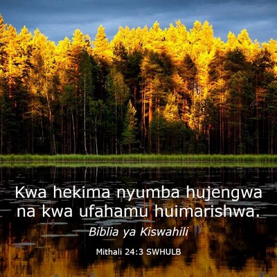 Picture 03 - Mithali 24:3 SWHULB - Kwa hekima nyumba hujengwa na kwa ufahamu - Bible Verse Picture