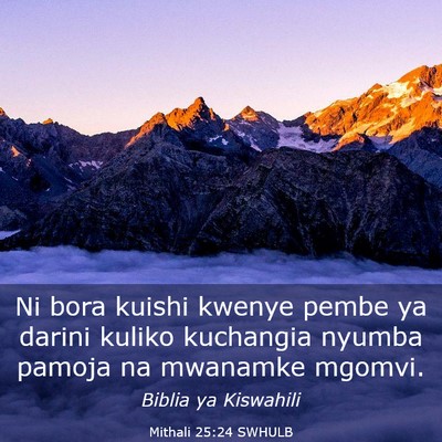 Picture 03 - Mithali 25:24 SWHULB - Ni bora kuishi kwenye pembe ya darini kuliko - Bible Verse Picture