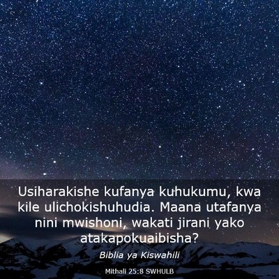 Picture 03 - Mithali 25:8 SWHULB - Usiharakishe kufanya kuhukumu, kwa kile - Bible Verse Picture