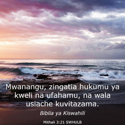 Picture 03 - Mithali 3:21 SWHULB - Mwanangu, zingatia hukumu ya kweli na ufahamu, na - Bible Verse Picture