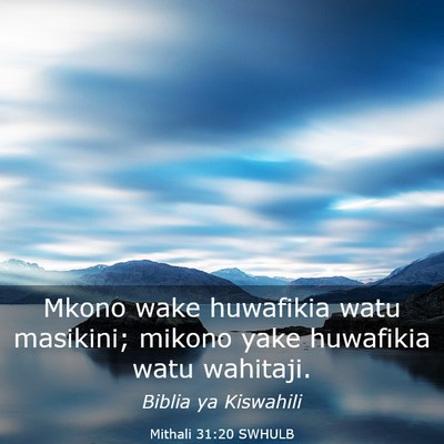 Picture 03 - Mithali 31:20 SWHULB - Mkono wake huwafikia watu masikini; mikono yake - Bible Verse Picture
