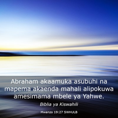 Picture 03 - Mwanzo 19:27 SWHULB - Abraham akaamuka asubuhi na mapema akaenda mahali - Bible Verse Picture