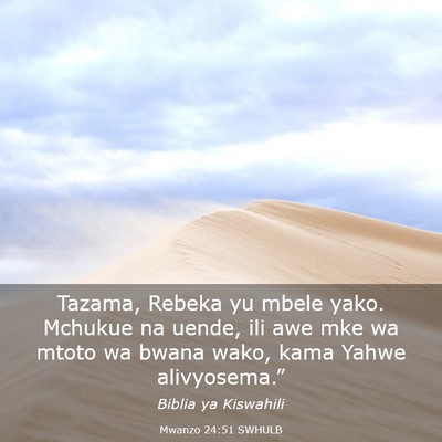 Picture 03 - Mwanzo 24:51 SWHULB - Tazama, Rebeka yu mbele yako. Mchukue na uende, - Bible Verse Picture