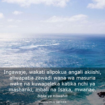 Picture 03 - Mwanzo 25:6 SWHULB - Ingawaje, wakati alipokua angali akiishi, - Bible Verse Picture