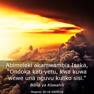 Picture 03 - Mwanzo 26:16 SWHULB - Abimeleki akamwambia Isaka, “Ondoka kati yetu, - Bible Verse Picture