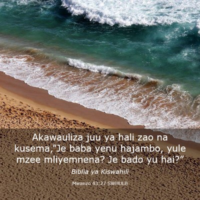 Picture 03 - Mwanzo 43:27 SWHULB - Akawauliza juu ya hali zao na kusema,”Je baba - Bible Verse Picture