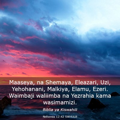 Picture 03 - Nehemia 12:42 SWHULB - Maaseya, na Shemaya, Eleazari, Uzi, Yehohanani, - Bible Verse Picture