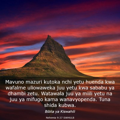 Picture 03 - Nehemia 9:37 SWHULB - Mavuno mazuri kutoka nchi yetu huenda kwa wafalme - Bible Verse Picture