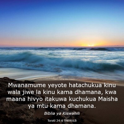 Picture 03 - Torati 24:6 SWHULB - Mwanamume yeyote hatachukua kinu wala jiwe la - Bible Verse Picture