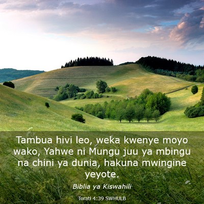 Picture 03 - Torati 4:39 SWHULB - Tambua hivi leo, weka kwenye moyo wako, Yahwe ni - Bible Verse Picture