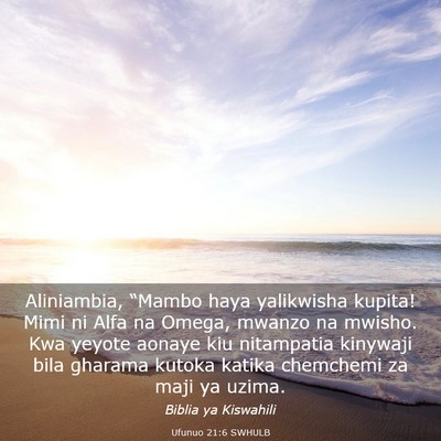Picture 03 - Ufunuo 21:6 SWHULB - Aliniambia, “Mambo haya yalikwisha kupita! Mimi - Bible Verse Picture