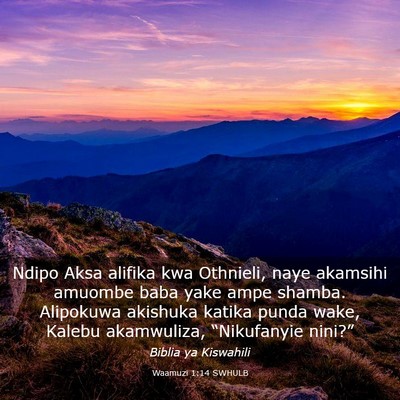 Picture 03 - Waamuzi 1:14 SWHULB - Ndipo Aksa alifika kwa Othnieli, naye akamsihi - Bible Verse Picture