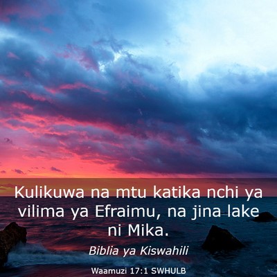 Picture 03 - Waamuzi 17:1 SWHULB - Kulikuwa na mtu katika nchi ya vilima ya Efraimu, - Bible Verse Picture