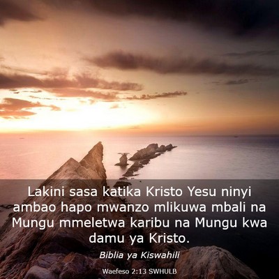 Picture 03 - Waefeso 2:13 SWHULB - Lakini sasa katika Kristo Yesu ninyi ambao hapo - Bible Verse Picture