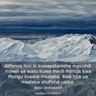 Picture 03 - Waefeso 2:16 SWHULB - Alifanya hivi ili kuwapatanisha makundi mawili ya - Bible Verse Picture