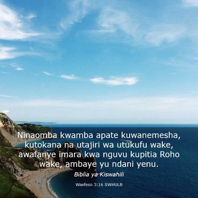 Picture 03 - Waefeso 3:16 SWHULB - Ninaomba kwamba apate kuwanemesha, kutokana na - Bible Verse Picture
