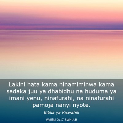 Picture 03 - Wafilipi 2:17 SWHULB - Lakini hata kama ninamiminwa kama sadaka juu ya - Bible Verse Picture