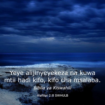 Picture 03 - Wafilipi 2:8 SWHULB - Yeye alijinyeyekeza na kuwa mtii hadi kifo, kifo - Bible Verse Picture