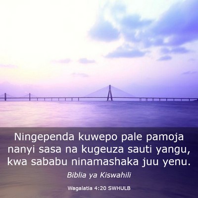 Picture 03 - Wagalatia 4:20 SWHULB - Ningependa kuwepo pale pamoja nanyi sasa na - Bible Verse Picture