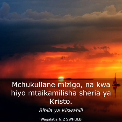 Picture 03 - Wagalatia 6:2 SWHULB - Mchukuliane mizigo, na kwa hiyo mtaikamilisha - Bible Verse Picture