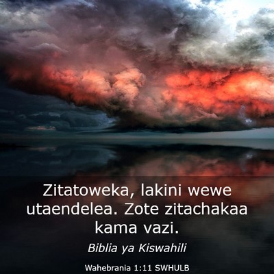Picture 03 - Wahebrania 1:11 SWHULB - Zitatoweka, lakini wewe utaendelea. Zote - Bible Verse Picture