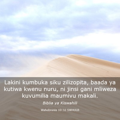 Picture 03 - Wahebrania 10:32 SWHULB - Lakini kumbuka siku zilizopita, baada ya kutiwa - Bible Verse Picture