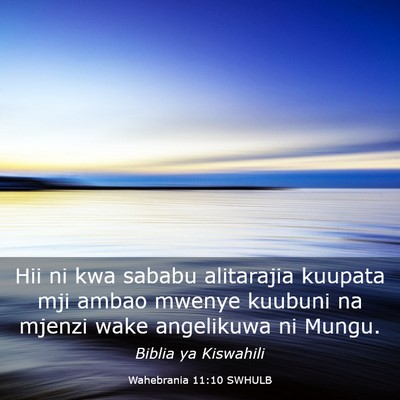 Picture 03 - Wahebrania 11:10 SWHULB - Hii ni kwa sababu alitarajia kuupata mji ambao - Bible Verse Picture