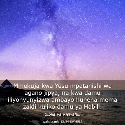 Picture 03 - Wahebrania 12:24 SWHULB - Mmekuja kwa Yesu mpatanishi wa agano jipya, na - Bible Verse Picture