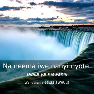 Picture 03 - Wahebrania 13:25 SWHULB - Na neema iwe nanyi - Bible Verse Picture