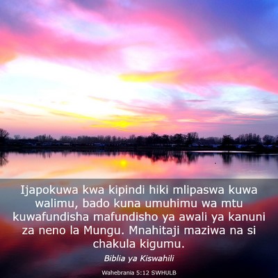 Picture 03 - Wahebrania 5:12 SWHULB - Ijapokuwa kwa kipindi hiki mlipaswa kuwa walimu, - Bible Verse Picture