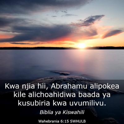 Picture 03 - Wahebrania 6:15 SWHULB - Kwa njia hii, Abrahamu alipokea kile - Bible Verse Picture