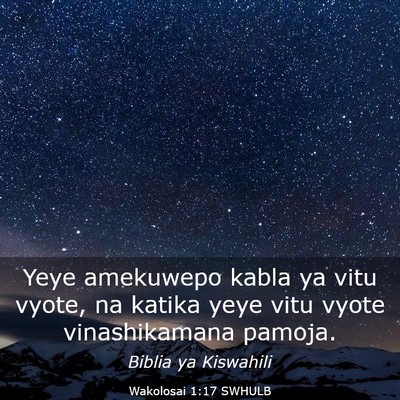 Picture 03 - Wakolosai 1:17 SWHULB - Yeye amekuwepo kabla ya vitu vyote, na katika - Bible Verse Picture