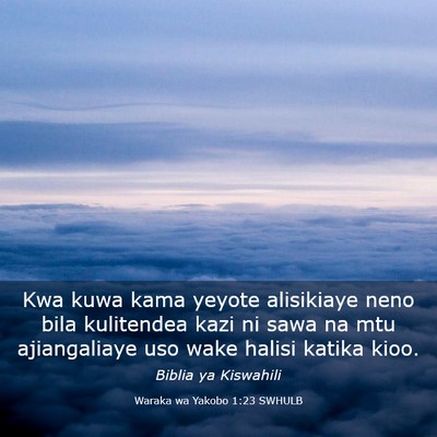Picture 03 - Waraka wa Yakobo 1:23 SWHULB - Kwa kuwa kama yeyote alisikiaye neno bila - Bible Verse Picture