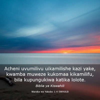 Picture 03 - Waraka wa Yakobo 1:4 SWHULB - Acheni uvumilivu uikamilishe kazi yake, kwamba - Bible Verse Picture