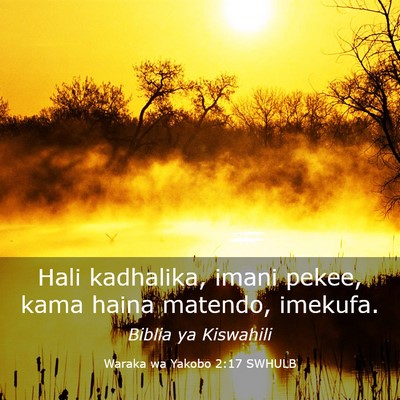 Picture 03 - Waraka wa Yakobo 2:17 SWHULB - Hali kadhalika, imani pekee, kama haina matendo, - Bible Verse Picture