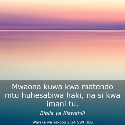 Picture 03 - Waraka wa Yakobo 2:24 SWHULB - Mwaona kuwa kwa matendo mtu huhesabiwa haki, na - Bible Verse Picture