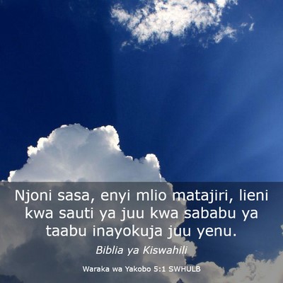 Picture 03 - Waraka wa Yakobo 5:1 SWHULB - Njoni sasa, enyi mlio matajiri, lieni kwa sauti - Bible Verse Picture