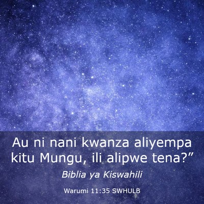 Picture 03 - Warumi 11:35 SWHULB - Au ni nani kwanza aliyempa kitu Mungu, ili alipwe - Bible Verse Picture