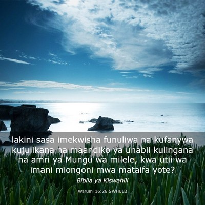 Picture 03 - Warumi 16:26 SWHULB - lakini sasa imekwisha funuliwa na kufanywa - Bible Verse Picture