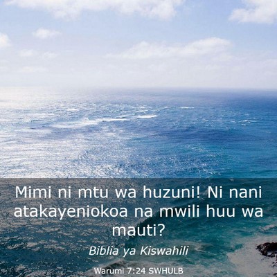 Picture 03 - Warumi 7:24 SWHULB - Mimi ni mtu wa huzuni! Ni nani atakayeniokoa na - Bible Verse Picture