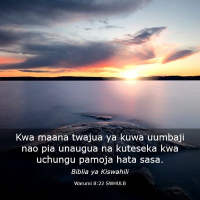 Picture 03 - Warumi 8:22 SWHULB - Kwa maana twajua ya kuwa uumbaji nao pia unaugua - Bible Verse Picture